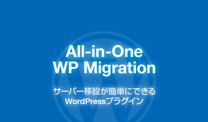 All-in-One WP Migration: サーバー移設ができるWordPressプラグイン